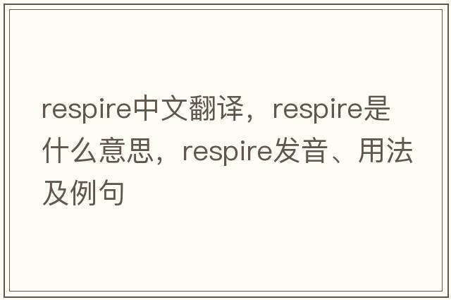 respire中文翻譯，respire是什么意思，respire發(fā)音、用法及例句