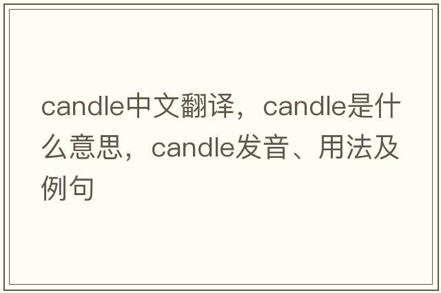 candle中文翻譯，candle是什么意思，candle發(fā)音、用法及例句