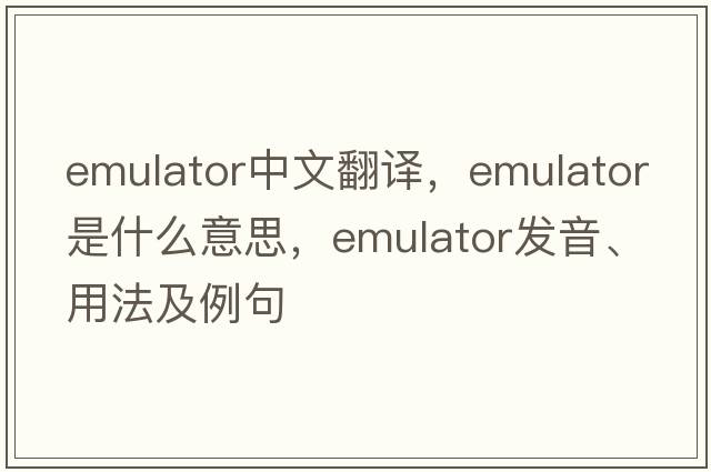 emulator中文翻譯，emulator是什么意思，emulator發(fā)音、用法及例句