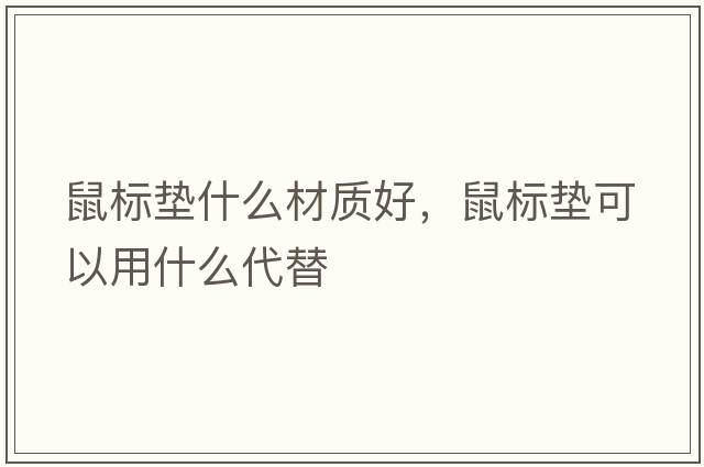 鼠標墊什么材質(zhì)好，鼠標墊可以用什么代替