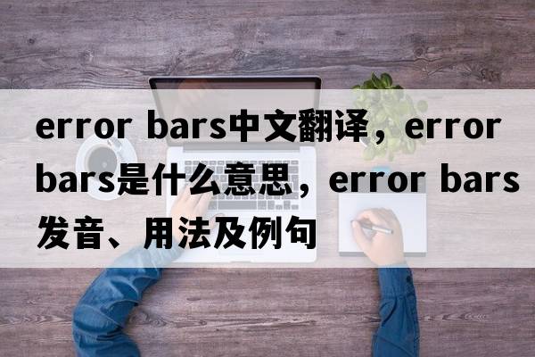 error bars中文翻譯，error bars是什么意思，error bars發(fā)音、用法及例句