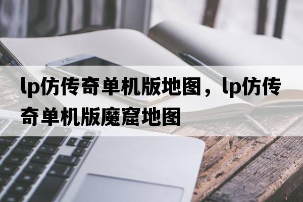 lp仿傳奇單機版地圖，lp仿傳奇單機版魔窟地圖