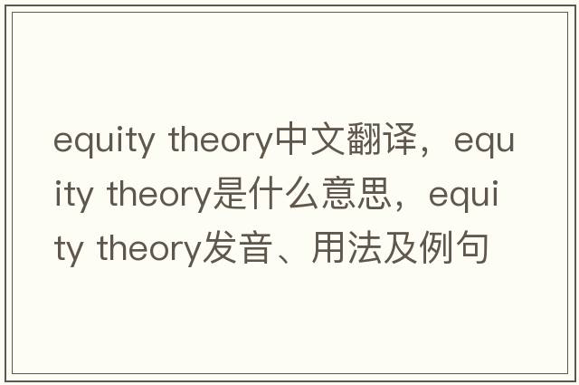 equity theory中文翻譯，equity theory是什么意思，equity theory發(fā)音、用法及例句