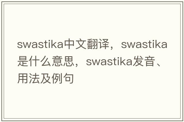 swastika中文翻譯，swastika是什么意思，swastika發(fā)音、用法及例句