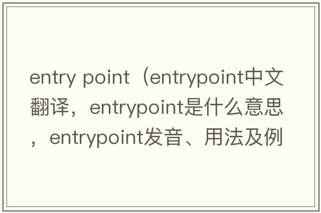 entry point（entrypoint中文翻譯，entrypoint是什么意思，entrypoint發(fā)音、用法及例句）