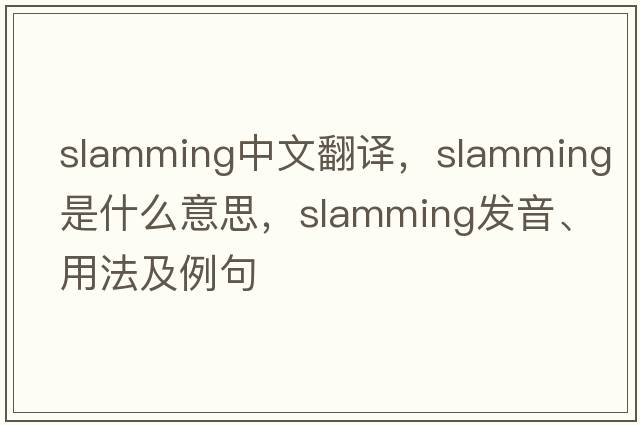 slamming中文翻譯，slamming是什么意思，slamming發(fā)音、用法及例句