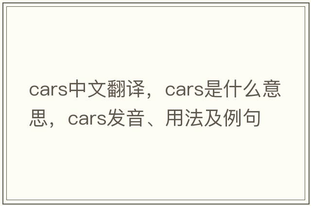 cars中文翻譯，cars是什么意思，cars發(fā)音、用法及例句