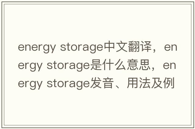 energy storage中文翻譯，energy storage是什么意思，energy storage發(fā)音、用法及例句