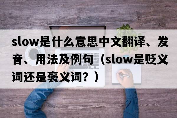 slow是什么意思中文翻譯、發(fā)音、用法及例句（slow是貶義詞還是褒義詞？）