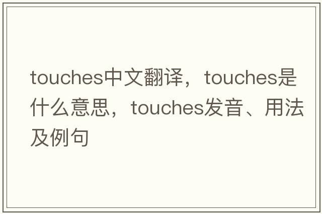 touches中文翻譯，touches是什么意思，touches發(fā)音、用法及例句