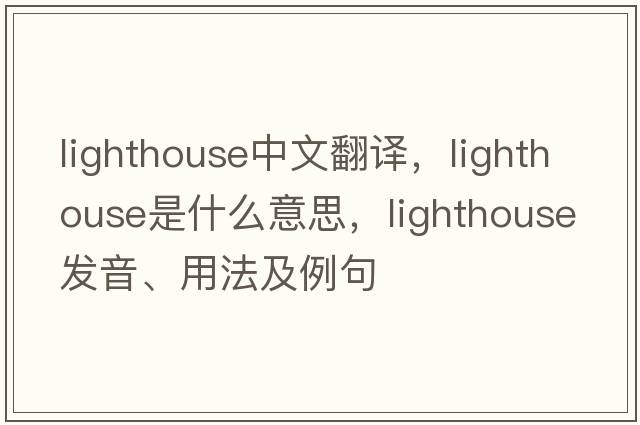 lighthouse中文翻譯，lighthouse是什么意思，lighthouse發(fā)音、用法及例句