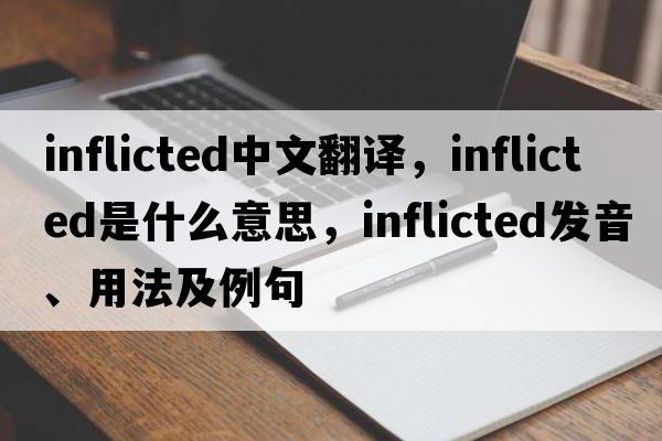 inflicted中文翻譯，inflicted是什么意思，inflicted發(fā)音、用法及例句