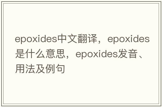 epoxides中文翻譯，epoxides是什么意思，epoxides發(fā)音、用法及例句
