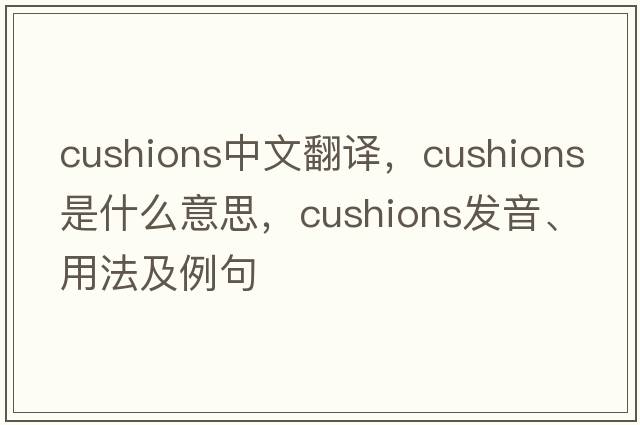 cushions中文翻譯，cushions是什么意思，cushions發(fā)音、用法及例句