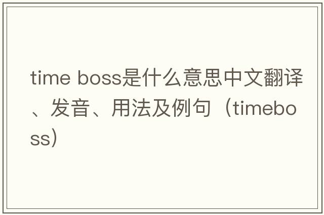 time boss是什么意思中文翻譯、發(fā)音、用法及例句（timeboss）