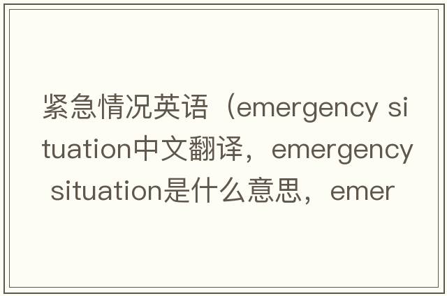 緊急情況英語(yǔ)（emergency situation中文翻譯，emergency situation是什么意思，emergency situation發(fā)音、用法及例句）