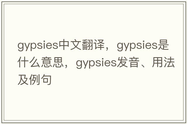 gypsies中文翻譯，gypsies是什么意思，gypsies發(fā)音、用法及例句