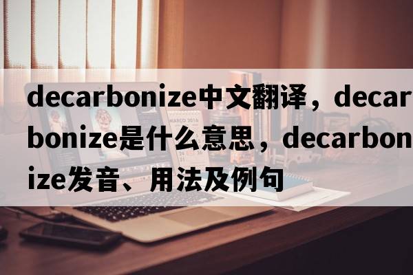 decarbonize中文翻譯，decarbonize是什么意思，decarbonize發(fā)音、用法及例句