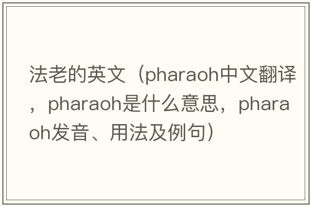 法老的英文（pharaoh中文翻譯，pharaoh是什么意思，pharaoh發(fā)音、用法及例句）