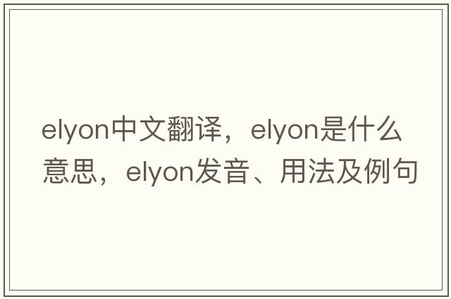 elyon中文翻譯，elyon是什么意思，elyon發(fā)音、用法及例句