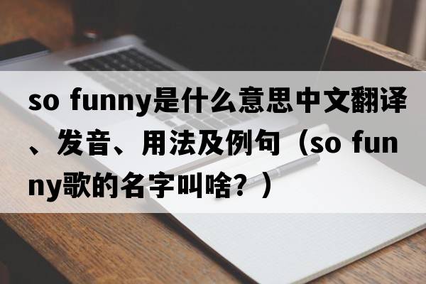 so funny是什么意思中文翻譯、發(fā)音、用法及例句（so funny歌的名字叫啥？）