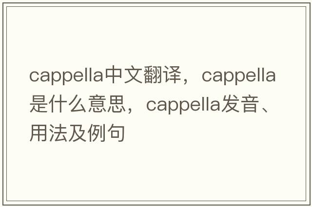 cappella中文翻譯，cappella是什么意思，cappella發(fā)音、用法及例句