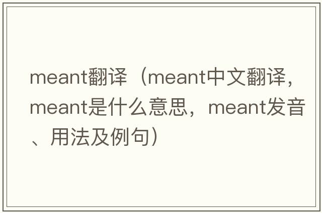 meant翻譯（meant中文翻譯，meant是什么意思，meant發(fā)音、用法及例句）