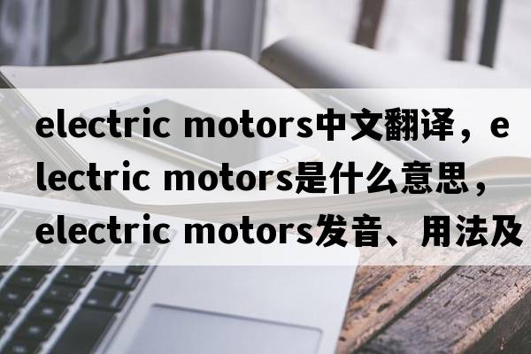 electric motors中文翻譯，electric motors是什么意思，electric motors發(fā)音、用法及例句