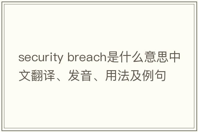 security breach是什么意思中文翻譯、發(fā)音、用法及例句