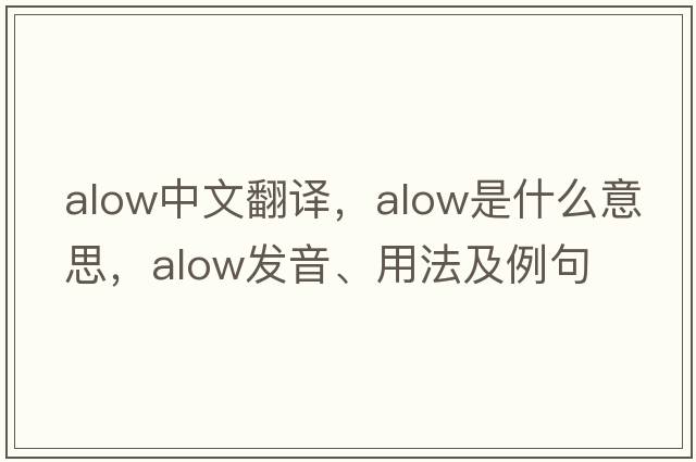 alow中文翻譯，alow是什么意思，alow發(fā)音、用法及例句