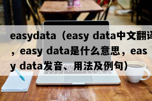 easydata（easy data中文翻譯，easy data是什么意思，easy data發(fā)音、用法及例句）