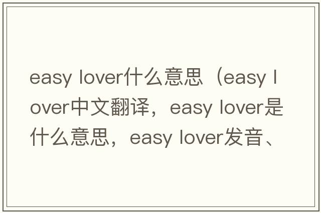 easy lover什么意思（easy lover中文翻譯，easy lover是什么意思，easy lover發(fā)音、用法及例句）