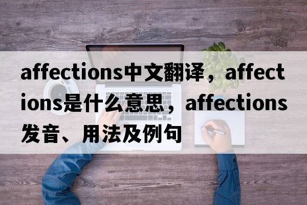 affections中文翻譯，affections是什么意思，affections發(fā)音、用法及例句