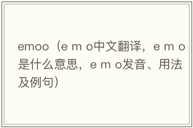 emoo（e m o中文翻譯，e m o是什么意思，e m o發(fā)音、用法及例句）