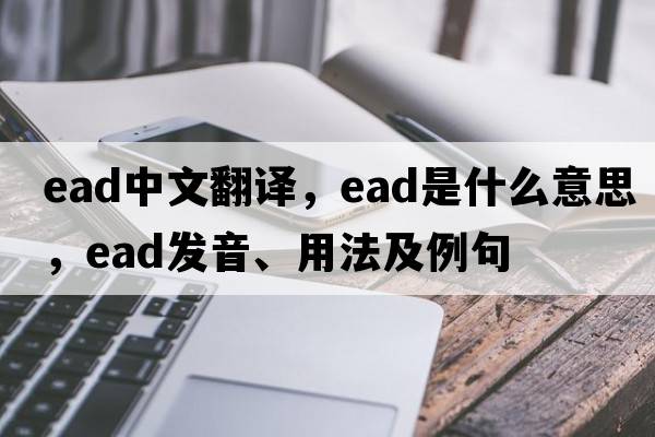 ead中文翻譯，ead是什么意思，ead發(fā)音、用法及例句