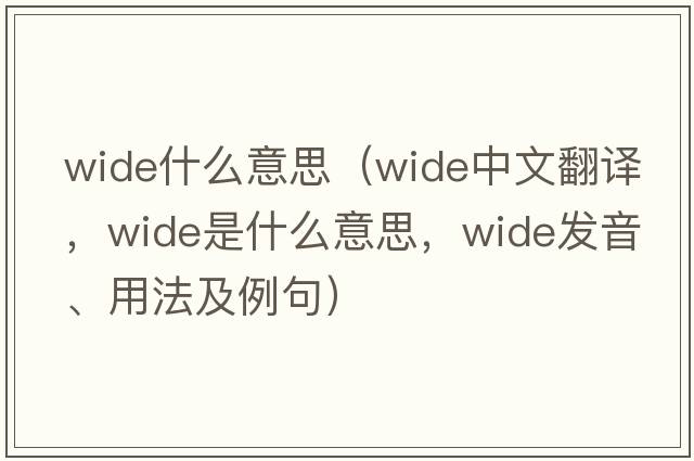 wide什么意思（wide中文翻譯，wide是什么意思，wide發(fā)音、用法及例句）