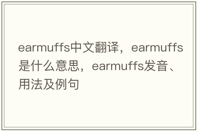 earmuffs中文翻譯，earmuffs是什么意思，earmuffs發(fā)音、用法及例句