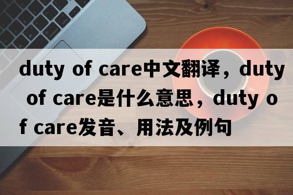 duty of care中文翻譯，duty of care是什么意思，duty of care發(fā)音、用法及例句