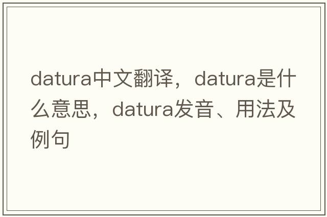 datura中文翻譯，datura是什么意思，datura發(fā)音、用法及例句