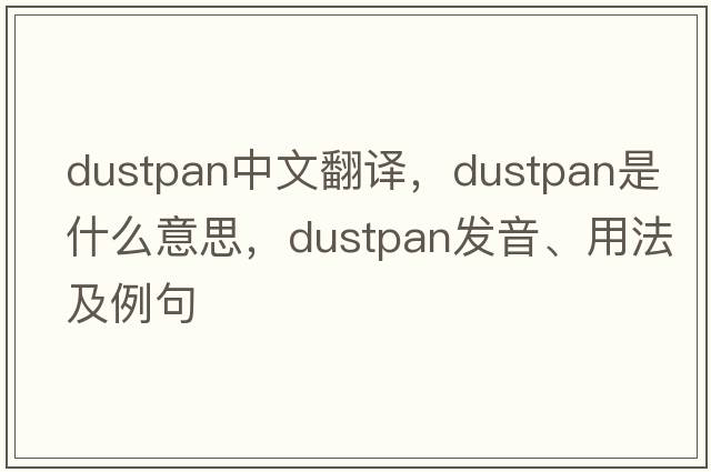 dustpan中文翻譯，dustpan是什么意思，dustpan發(fā)音、用法及例句
