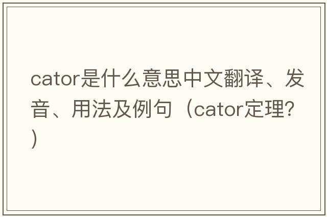 cator是什么意思中文翻譯、發(fā)音、用法及例句（cator定理？）