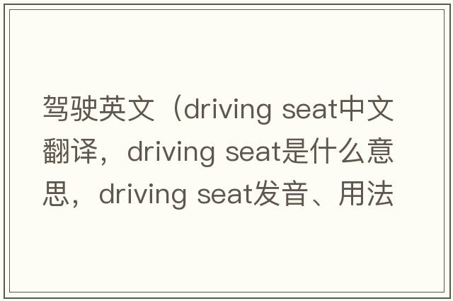 駕駛英文（driving seat中文翻譯，driving seat是什么意思，driving seat發(fā)音、用法及例句）