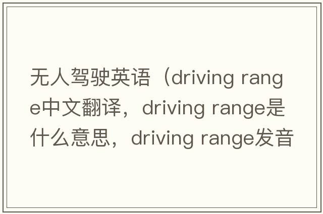 無(wú)人駕駛英語(yǔ)（driving range中文翻譯，driving range是什么意思，driving range發(fā)音、用法及例句）