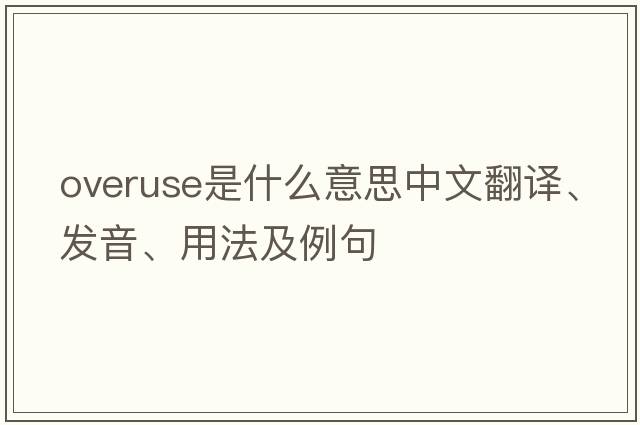 overuse是什么意思中文翻譯、發(fā)音、用法及例句