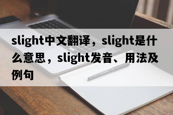 slight中文翻譯，slight是什么意思，slight發(fā)音、用法及例句