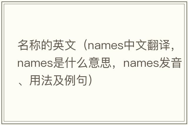名稱(chēng)的英文（names中文翻譯，names是什么意思，names發(fā)音、用法及例句）