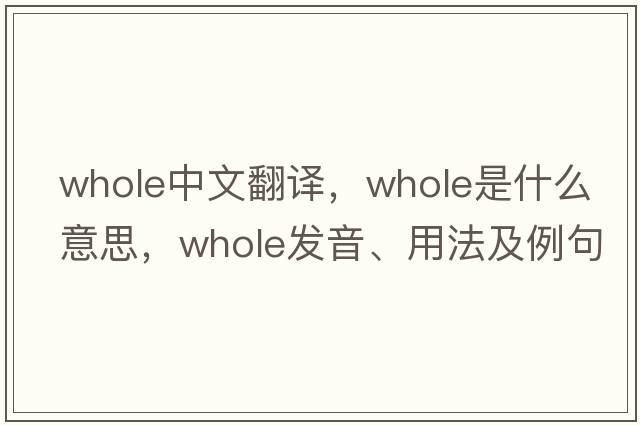 whole中文翻譯，whole是什么意思，whole發(fā)音、用法及例句