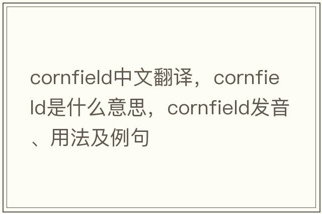 cornfield中文翻譯，cornfield是什么意思，cornfield發(fā)音、用法及例句