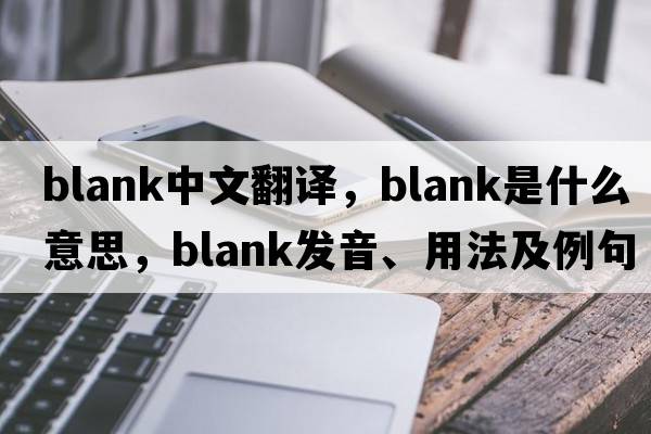 blank中文翻譯，blank是什么意思，blank發(fā)音、用法及例句