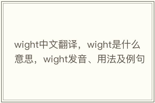 wight中文翻譯，wight是什么意思，wight發(fā)音、用法及例句